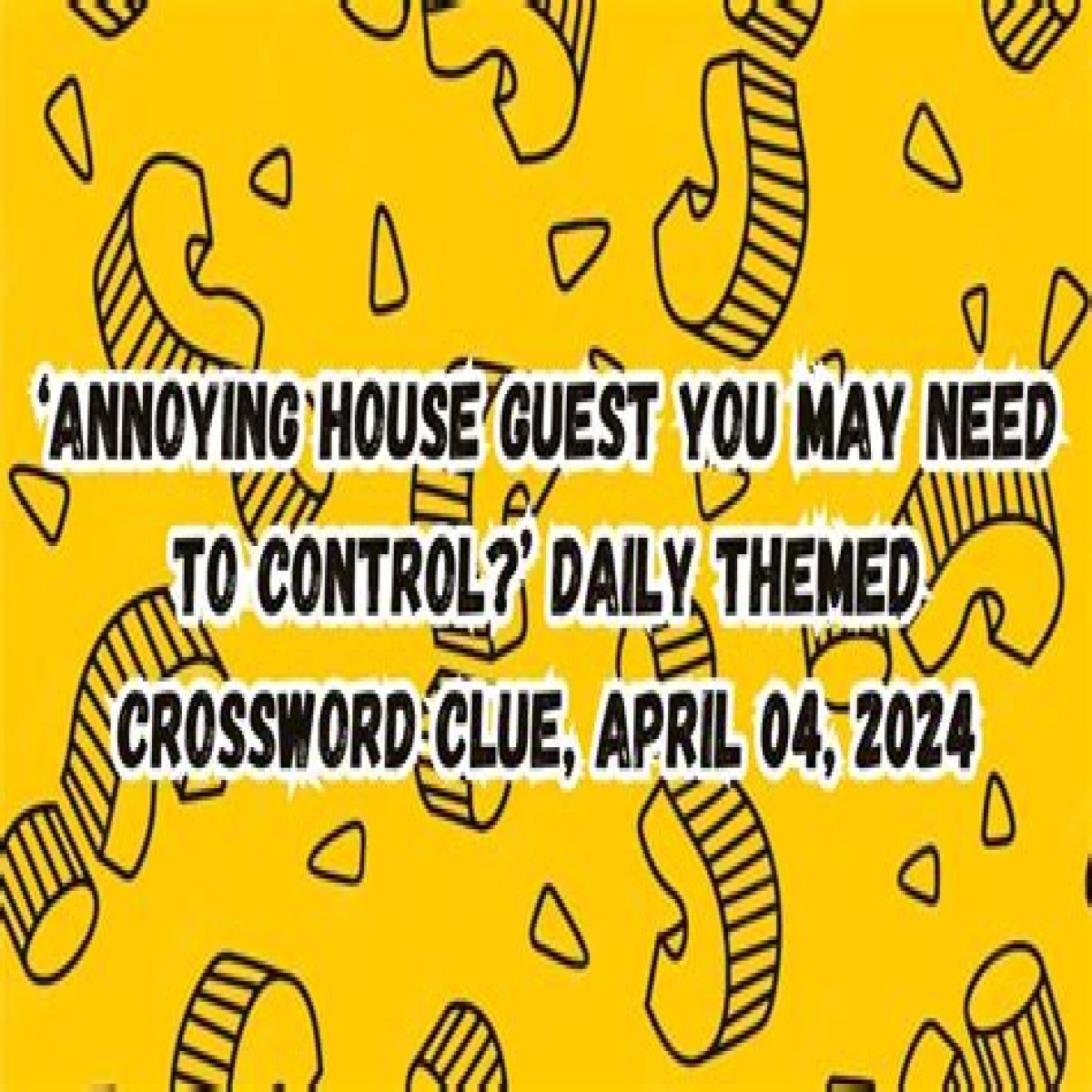 Annoying house guest you may need to control?