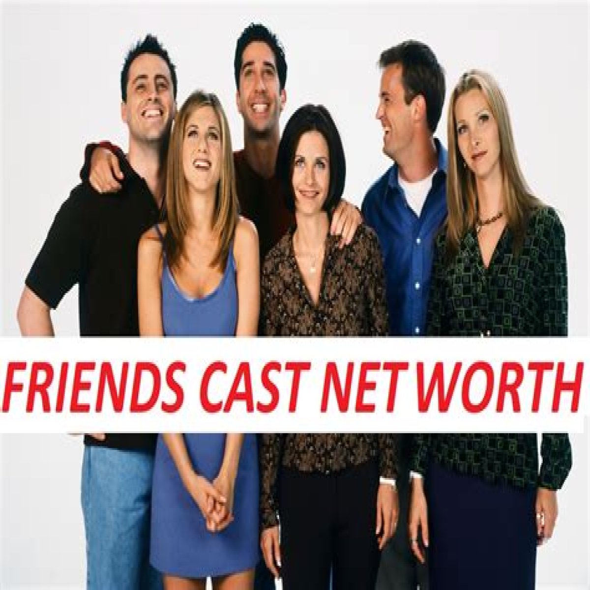 Friends Cast Net Worth – Richest Cast Members Salary